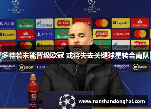 多特若未能晋级欧冠 或将失去关键球星转会离队